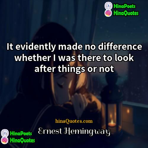 Ernest Hemingway Quotes | It evidently made no difference whether I
